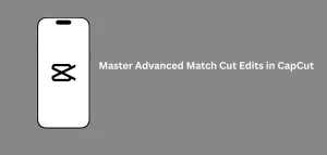 Master Advanced Match Cut Edits in CapCut with seamless transitions and creative video editing techniques.
